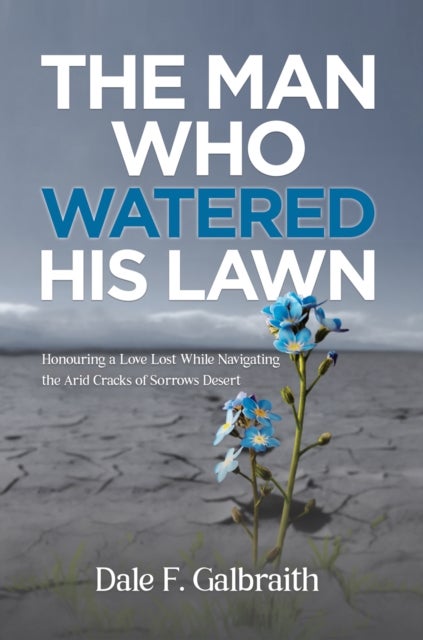 The Man Who Watered His Lawn - Honouring a Love Lost While Navigating the Arid Cracks of Sorrows Desert