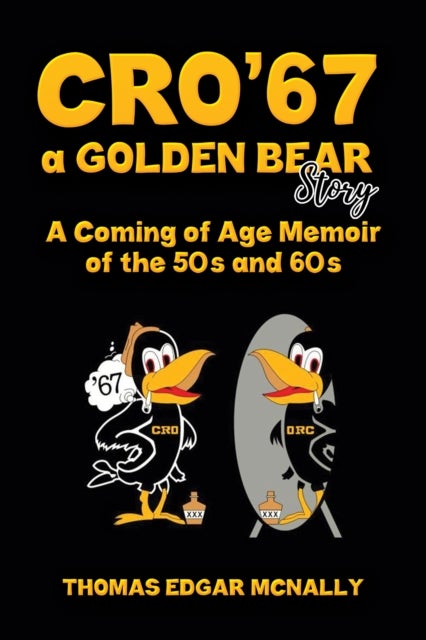 CRO’67 a Golden Bear Story - A Coming of Age Memoir of the 50s and 60s