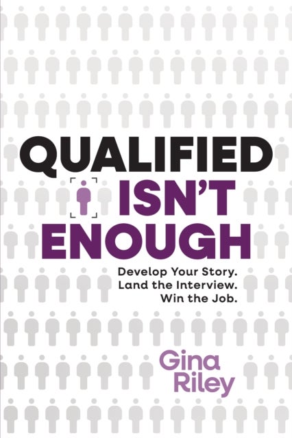 Qualified Isn't Enough - Develop Your Story. Get the Interview. Win the Job.