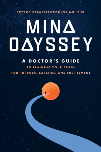 Mind Odyssey - A Doctor's Guide to Training Your Brain for Purpose, Balance, and Fulfillment