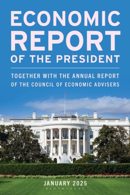Economic Report of the President, January 2025 - Together with the Annual Report of the Council of Economic Advisers