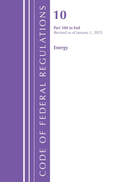 Code of Federal Regulations, Title 10 Energy 500-End, Revised as of January 1, 2025