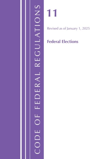 Code of Federal Regulations, Title 11 Federal Elections, Revised as of January 1, 2025
