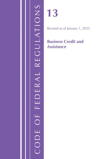 Code of Federal Regulations, Title 13 Business Credit and Assistance, Revised as of January 1, 2025