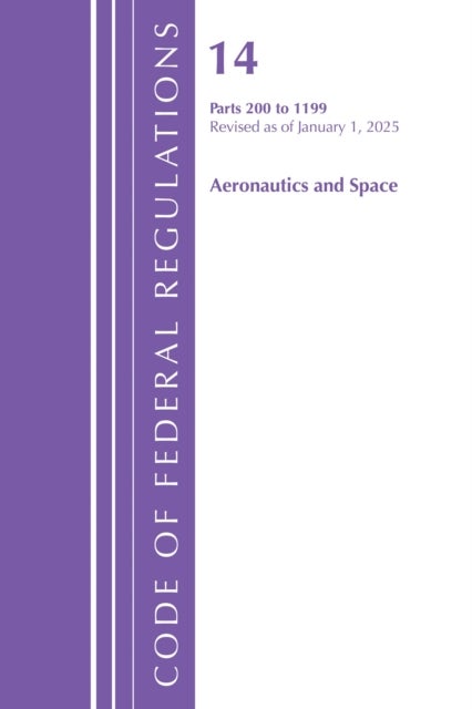 Code of Federal Regulations, Title 14 Aeronautics and Space 200-1199, Revised as of January 1, 2025