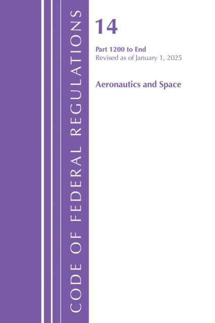 Code of Federal Regulations, Title 14 Aeronautics and Space 1200-End, Revised as of January 1, 2025