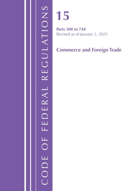 Code of Federal Regulations, Title 15 Commerce and Foreign Trade 300-744, Revised as of January 1, 2025