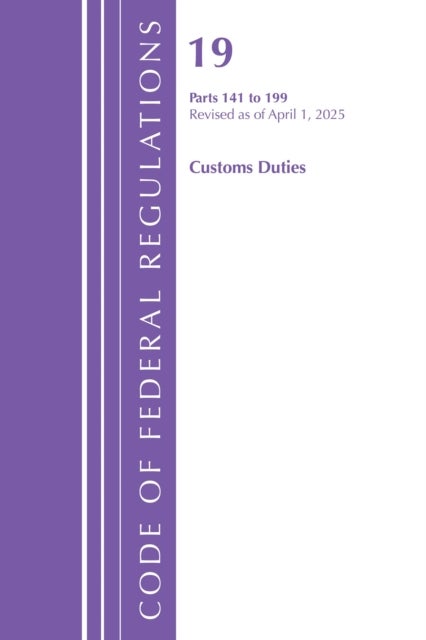 Code of Federal Regulations, Title 19 Customs Duties 141 - 199, Revised as of April 1, 2025