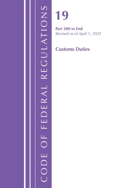 Code of Federal Regulations, Title 19 Customs Duties 200 - End, Revised as of April 1, 2025