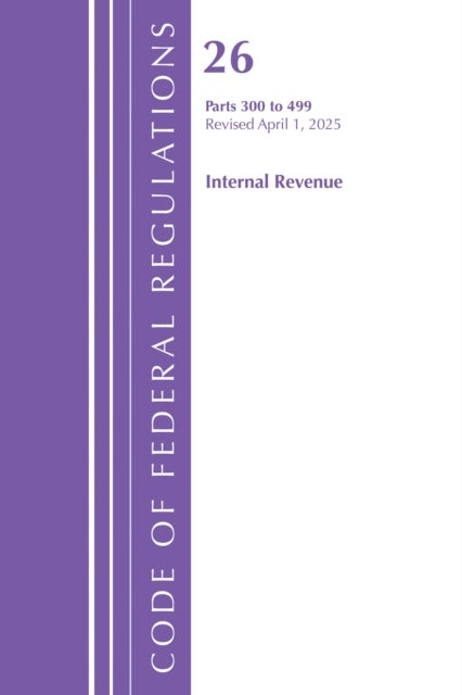 Code of Federal Regulations, Title 26 Internal Rev 300-499, Revised as of April 1, 2025