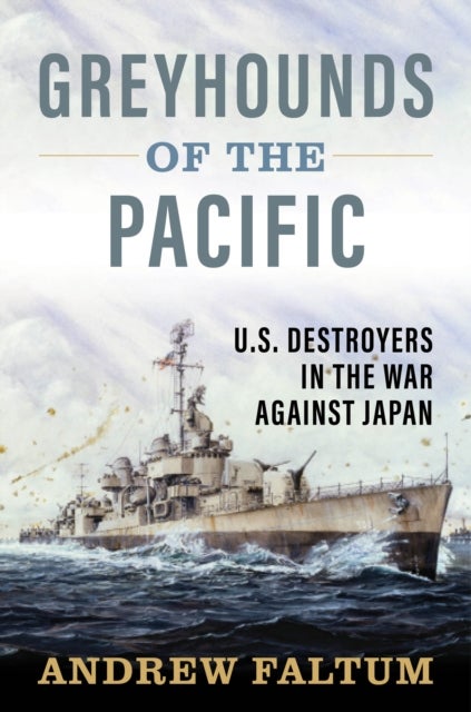 Greyhounds of the Pacific - U.S. Destroyers in the War Against Japan