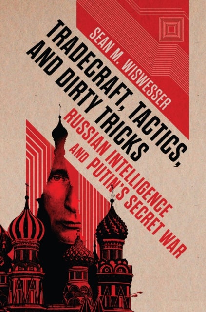 Tradecraft, Tactics, and Dirty Tricks - Russian Intelligence and Putin's Secret War