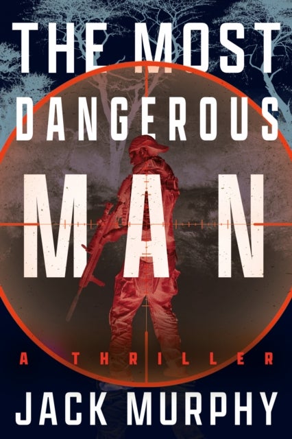 The Most Dangerous Man - A Jeremy Lopez, US Army Ranger Thriller