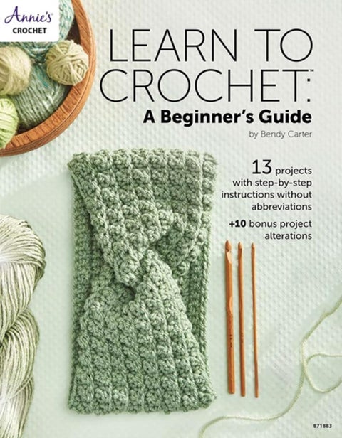 Learn to Crochet: A Beginner's Guide - 13 Projects with Step-by-Step Instructions without Abbreviations