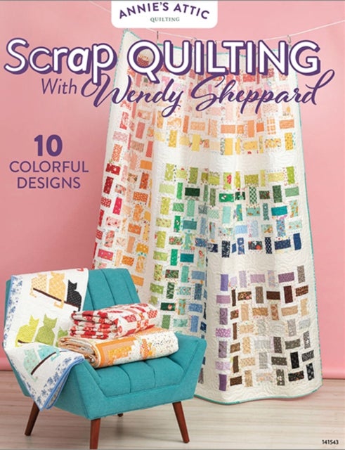 Scrap Quilting with Wendy Sheppard - 10 Colorful Designs