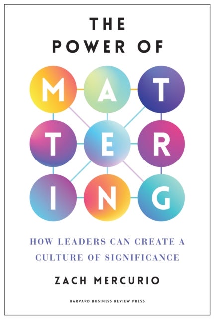 The Power of Mattering - How Leaders Can Create a Culture of Significance