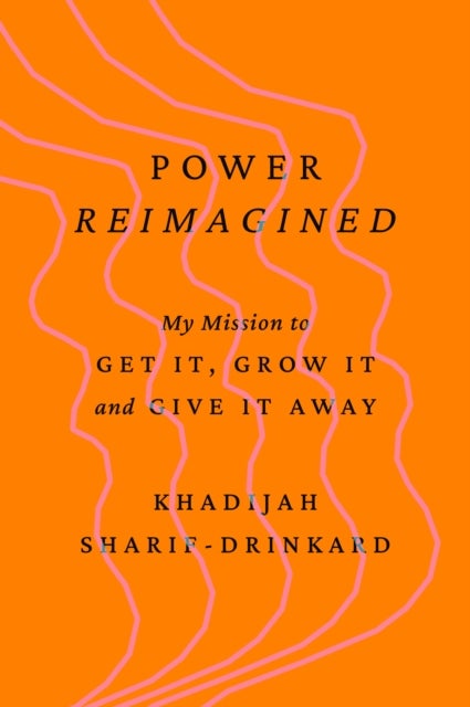 Power Reimagined - My Mission to Get It, Grow It, and Give It Away