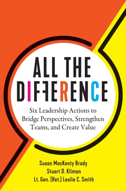 All the Difference - Six Leadership Actions to Bridge Perspectives, Strengthen Teams, and Create Value