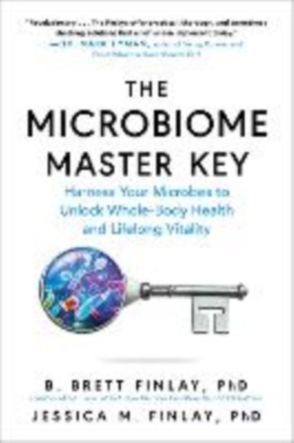 The Microbiome Master Key - Harness Your Microbes to Unlock Whole-Body Health and Lifelong Vitality