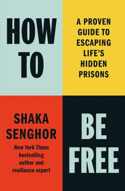 How to Be Free - A Proven Guide to Escaping Life's Hidden Prisons