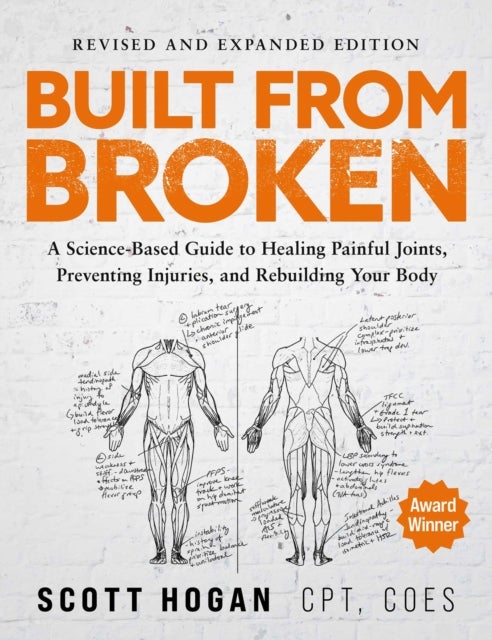 Built From Broken - A Science-Based Guide to Healing Painful Joints, Preventing Injuries, and Rebuilding Your Body