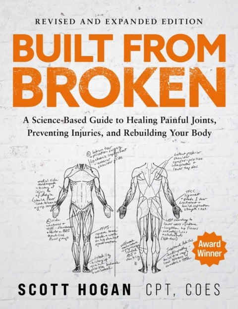 Built From Broken - A Science-Based Guide to Healing Painful Joints, Preventing Injuries, and Rebuilding Your Body