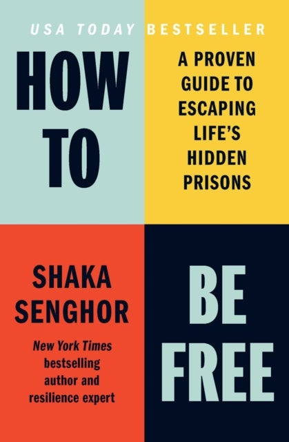 How to Be Free - A Proven Guide to Escaping Life's Hidden Prisons