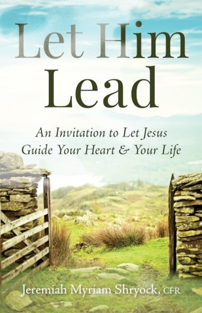 Let Him Lead - An Invitation to Let Jesus Guide Your Heart and Your Life