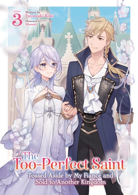 The Too-Perfect Saint: Tossed Aside by My Fiance and Sold to Another Kingdom (Light Novel) Vol. 3
