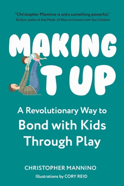 Making It Up - A Revolutionary Way to Bond with Kids Through Play