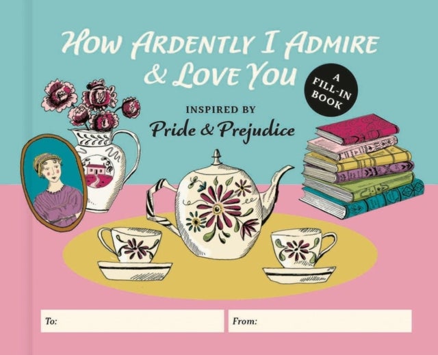 How Ardently I Admire & Love You - A Fill-in Book Inspired by Pride and Prejudice