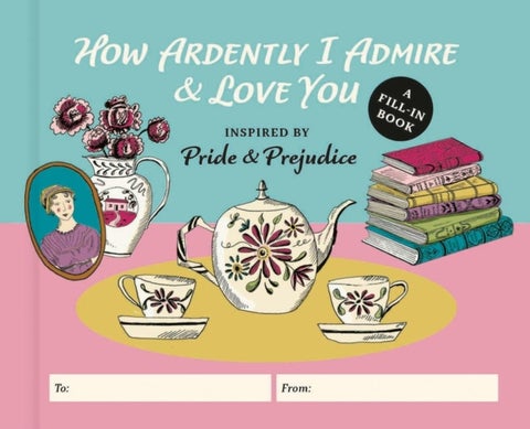 How Ardently I Admire & Love You - A Fill-in Book Inspired by Pride and Prejudice