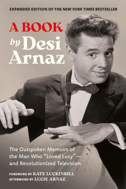 A Book (Expanded Edition) - The Outspoken Memoirs of the Man Who “Loved Lucy”—and Revolutionized Television (Exclusive New Material with Commentary by Lucie Arnaz)