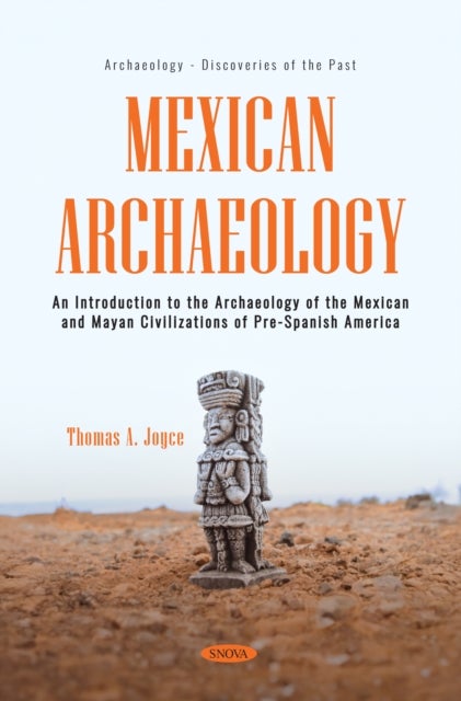 Mexican Archaeology: An Introduction to the Archaeology of the Mexican and Mayan Civilizations of Pre-Spanish America