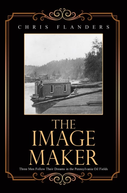 The Image Maker - Three Men Follow Their Dreams in the Pennsylvania Oil Fields