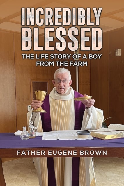 Incredibly Blessed - The Life Story of a Boy from the Farm