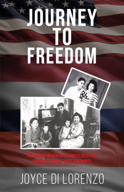 Journey to Freedom - An Inspiring Memoir of a Family’s Quest for Prosperity Across Three Continents