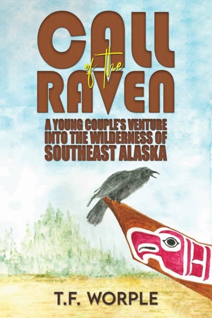 Call of the Raven - A Young Couple’s Venture into the Wilderness of Southeast Alaska