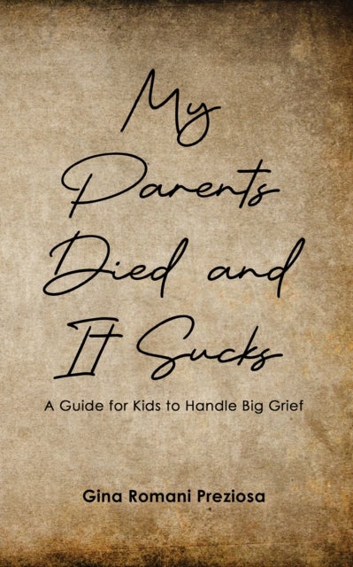 My Parents Died and It Sucks - A Guide for Kids to Handle Big Grief