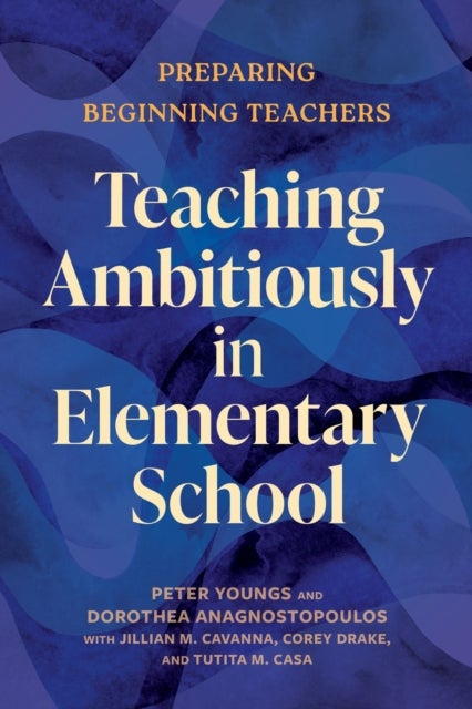 Teaching Ambitiously in Elementary School - Preparing Beginning Teachers