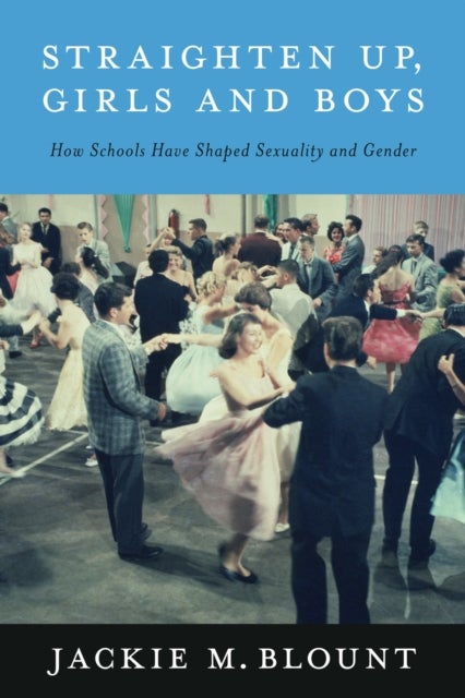 Straighten Up, Girls and Boys - How Schools Have Shaped Sexuality and Gender
