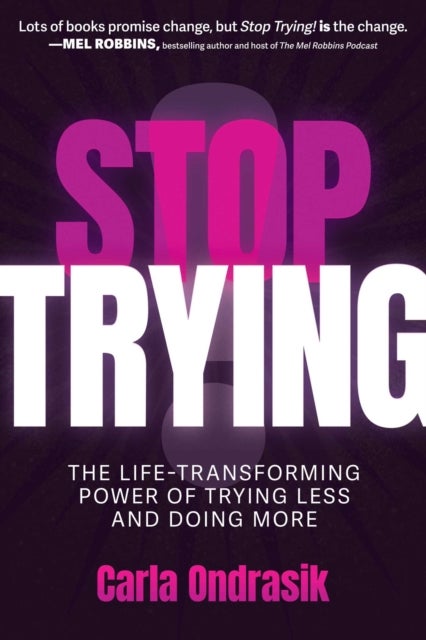 Stop Trying! - The Life-Transforming Power of Trying Less and Doing More