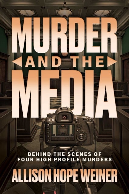 Murder and the Media - Behind the Scenes of Four High Profile Murders