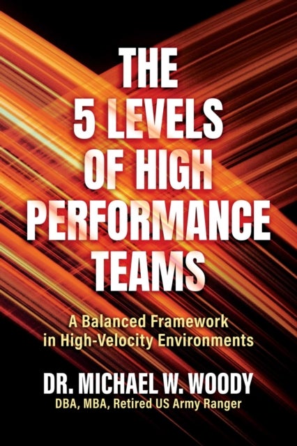 The 5 Levels of High Performance Teams - A Balanced Framework in High-Velocity Environments