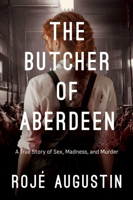 The Butcher of Aberdeen - A Story of Sex, Madness, and Murder