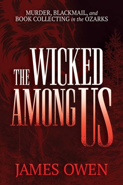 The Wicked Among Us - Murder, Blackmail, and Book Collecting in the Ozarks