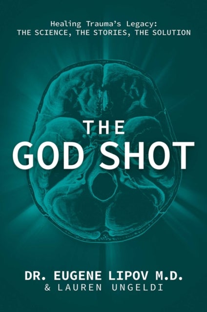 The God Shot - Healing Trauma's Legacy: The Science, the Stories, the Solution
