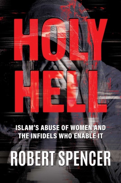 Holy Hell - Islam's Abuse of Women and the Infidels Who Enable It