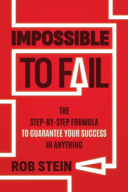 Impossible to Fail - The Step-by-Step Formula to Guarantee Your Success in Anything