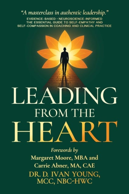 Leading from the Heart - The Essential Guide to Self-Empathy and Self-Compassion in Coaching and Clinical Practice
